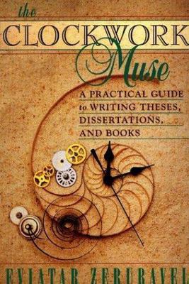 The Clockwork Muse: A Practical Guide to Writing Theses, Dissertations, and...