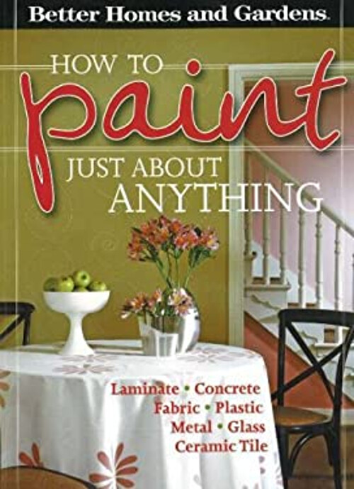 Better Homes and Gardens How to Paint Just about Anything Perfect