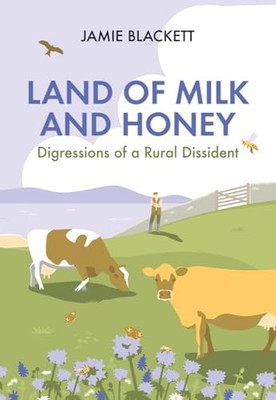 Land of Milk and Honey : Digressions of a Rural Dissident by Jamie Blackett ...