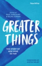 Greater Things: The Story of New Wine So Far by