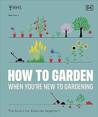 RHS Wie man gärtnert, wenn Sie neu in der Gartenarbeit sind: Die Grundlagen für absolute... - DK
