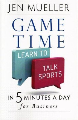 Game Time: Learn to Talk Sports in 5 Minutes a Day for Business