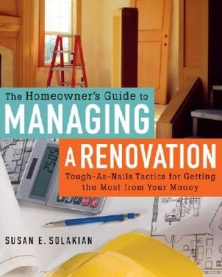 The Homeowners Guide to Managing a Renovation: Tough-As-Nails Tactics fo - GOOD