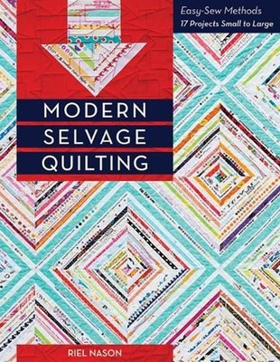 Modern Selvage Quilting: Easy-Sew Methods, 17 Projects Small to Large by Riel Na