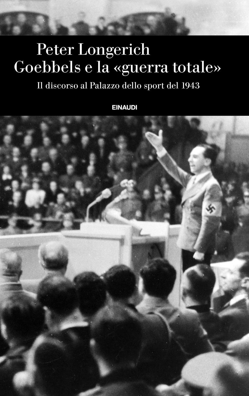 Libri Peter Longerich - Goebbels E La Guerra Totale. Il Discorso Al Palazzo Dell