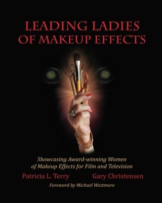 LEADING LADIES OF MAKEUP EFFECTS: SHOWCASING THE By Patricia L. Terry & Gary