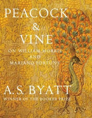 Peacock and Vine : On William Morris and Mariano Fortuny by A. S. Byatt...