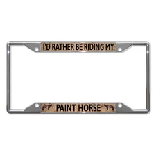 I'D RIDING MY PAINT HORSE HORSES Metal License Plate Frame Four Holes