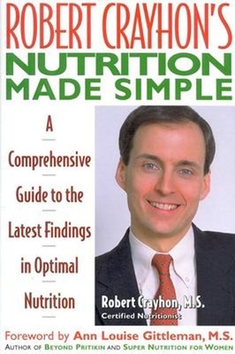 Robert Crayhon's Nutrition Made Simple : A Comprehensive Guide to