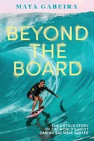Beyond The Board The Untold Story Of The World's Most Daring Big Wave Surfer