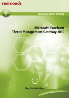 Microsoft Forefront Threat Management Gateway 2010: redmond's Windows Admin Tra