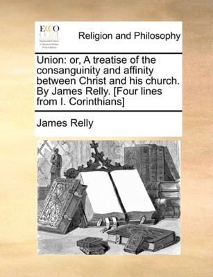 Relly - Union  or A treatise of the consanguinity and affinity betwee - X555z