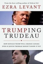 Trumping Trudeau: How Donald Trump Will Change Canada Even If Justin Trudea...