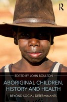 Aboriginal Children, History And Health Beyond Social Determinants John Boulton