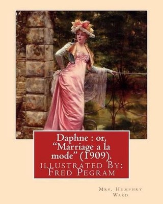 Daphne: or, ''Marriage a la mode'' (1909). By: Mrs. Humphry Ward, illustrated By: 