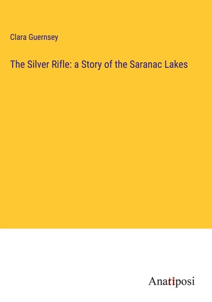 Clara Guernsey | The Silver Rifle: A Story Of The Saranac Lakes | Buch (2023)-image