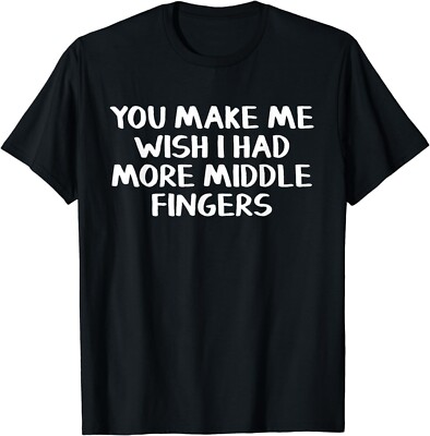 You make me wish I had more middle fingers Gift Unisex T-Shirt