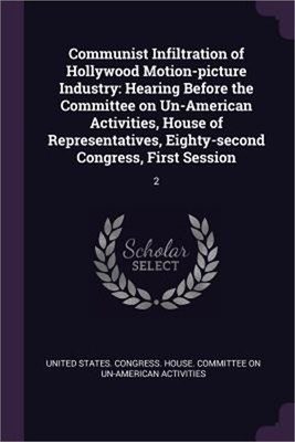 Communist Infiltration of Hollywood Motion-picture Industry: Hearing Before the