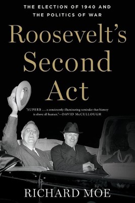 Roosevelts zweiter Akt: Die Wahl von 1940 und die Politik des Krieges von Richard 