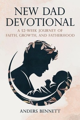New Dad Devotional: A 52-Week Journey of Faith, Growth, and Fatherhood (Value Ve