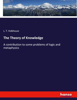 The Theory of Knowledge A contribution to some problems of logic and metaphysics