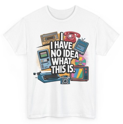 Unisex 80s Funny T-shirt I Have No Idea What This is Humorous Graphic Tee