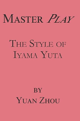 Master Play: The Style of Iyama Yuta By Yuan Zhou - New Copy - 9781978131637
