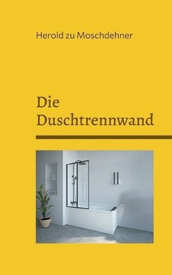 Herold Zu Moschdehner Die Duschtrennwand (Taschenbuch)