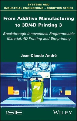 From Additive Manufacturing to 3d/4D Printing 3 | Jean-Claude André | Buch