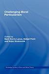 Challenging Moral Particularism (Routledge Studies in Ethics and Moral Theory) 