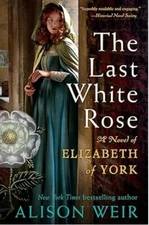 The Last White Rose: A Novel of Elizabeth of York Weir, Alison hardcover Goo...