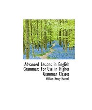 Advanced Lessons in English Grammar: For Use in Higher Grammar Classes, William 