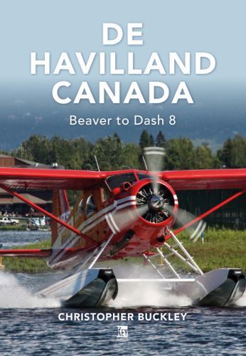 De Havilland Canada : Beaver to Dash 8 by Christopher Buckley (2022, Hardcover)