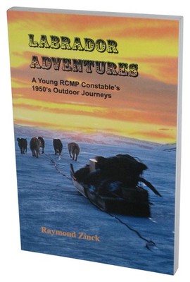 Labrador Adventures: A Young RCMP Constable's 1950's Outdoor Journeys (2006) Pap