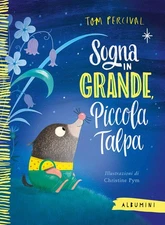 Tom Percival Christine Pym Giudi Sogna in grande, piccola talpa. Ed (Paperback)