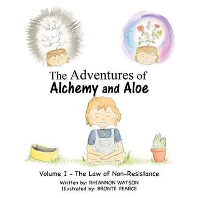The Adventures of Alchemy and Aloe: Volume I - the Law of Non-Resistance Rhia...