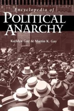 Encyclopedia of Political Anarchy by Gay, Kathlyn; Gay, Martin K.