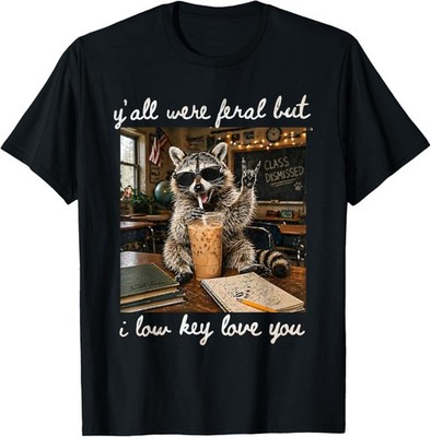 Y'all were Feral But I Low Key Love You Funny Teacher Gift T-Shirt