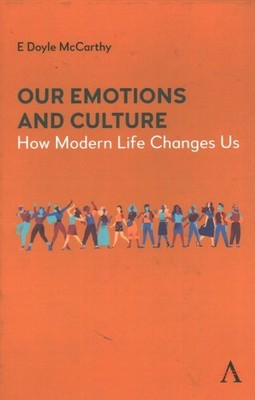 Our Emotions and Culture : How Modern Life Changes Us, Hardcover by Mccarthy,...