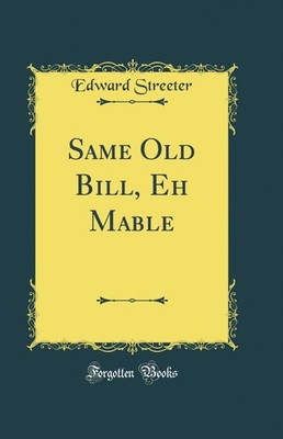 Same Old Bill, Eh Mable (Classic Reprint)