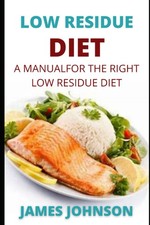 LOW RESIDUE DIET: A MANUAL FOR THE RIGHT LOW RESIDUE DIET By JOHNSON, JAMES JAM