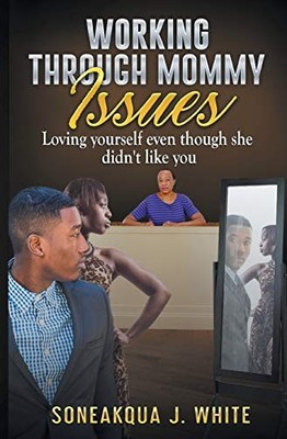 Working Through Mommy Issues: Loving Yourself E, White..