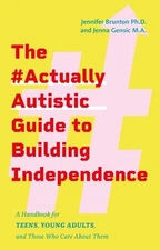 The #actuallyautistic Guide to Building Independence: A Handbook for Teens, Youn