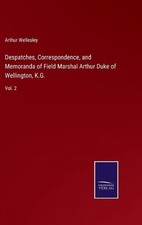 Despatches, Correspondence, and Memoranda of Field Marshal Arthur Duke of Wellin