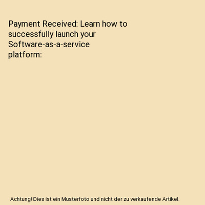 Payment Received: Learn how to successfully launch your Software-as-a-service pl