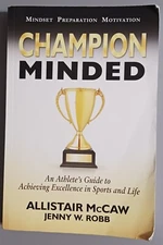 Champion Minded : Achieving Excellence in Sports and Life by Allistair McCaw...