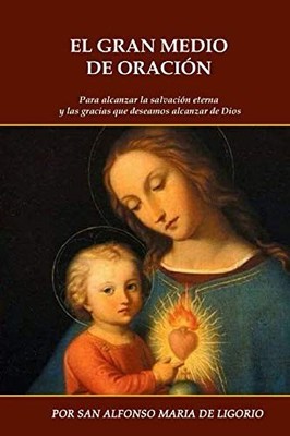 EL GRAN MEDIO DE LA ORACIÓN: Para alcanzar la salvación eterna y las gracias que
