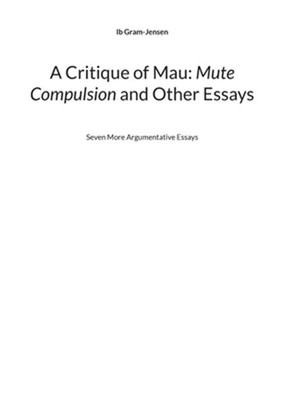 A Critique of Mau: Mute Compulsion and Other Essays: Seven More Argumentative Es