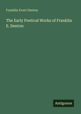 Franklin Evert Denton | The Early Poetical Works of Franklin E. Denton | Buch