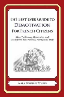 The Best Ever Guide To Demotivation For French Citizens: How To Dismay, Dis...